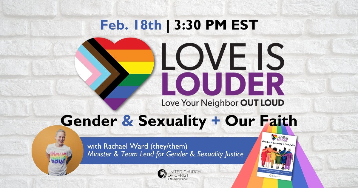 White brick background with progress pride heart and Love is Louder logo across the center. Text says: February 18th, 3:30 PM Eastern, Gender and Sexuality plus Our Faith. With Rachael Ward (they/them), Minister & Team Lead for Gender & Sexuality Justice.