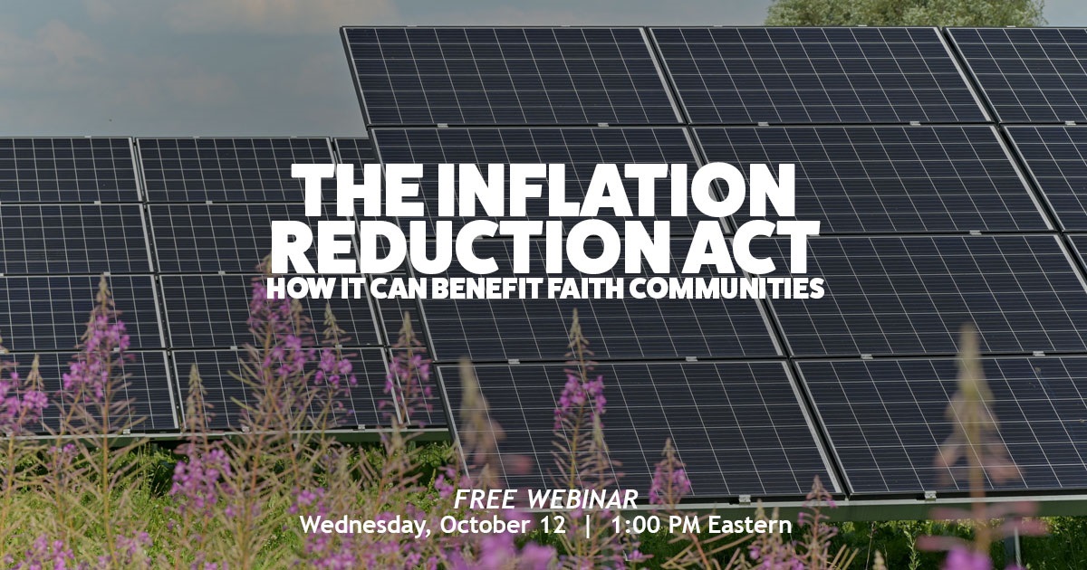 The graphic is a large solar panel in a field of purple flowers.  The text reads: The Inflation Reduction Act: How it Can Benefit Faith Communities.  Free Webinar.  Wednesday, October 12, 1:00 PM Eastern 