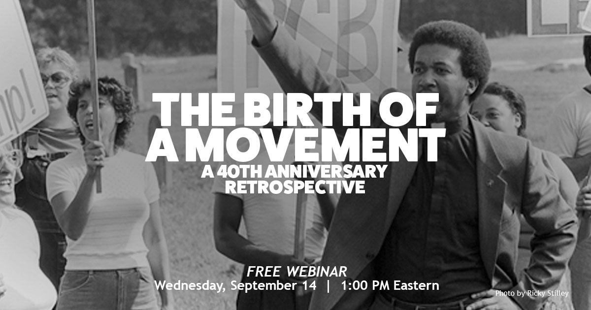 Graphic is a black and white image of people protesting.  The text is in white and says: The Birth of a Movement, a 40th Anniversary Retrospective.  FREE WEBINAR.  Wednesday, September 14, 1:00 PM Eastern