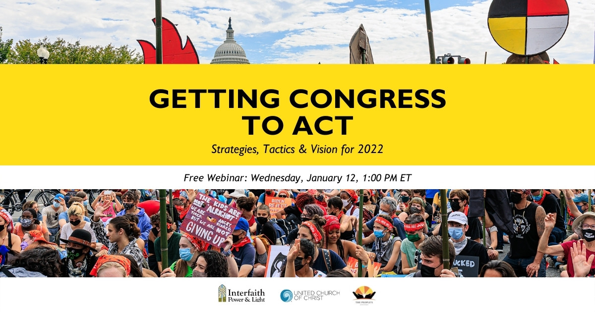 Picture of a sit-in in front of the Capitol building with the words, "Getting Congress to Act: Strategies, Tactics & Vision for 2022. Free Webinar- Wednesday, January 12, 1:00 PM Eastern. Interfaith Power & Light, UCC, People's Justice Council