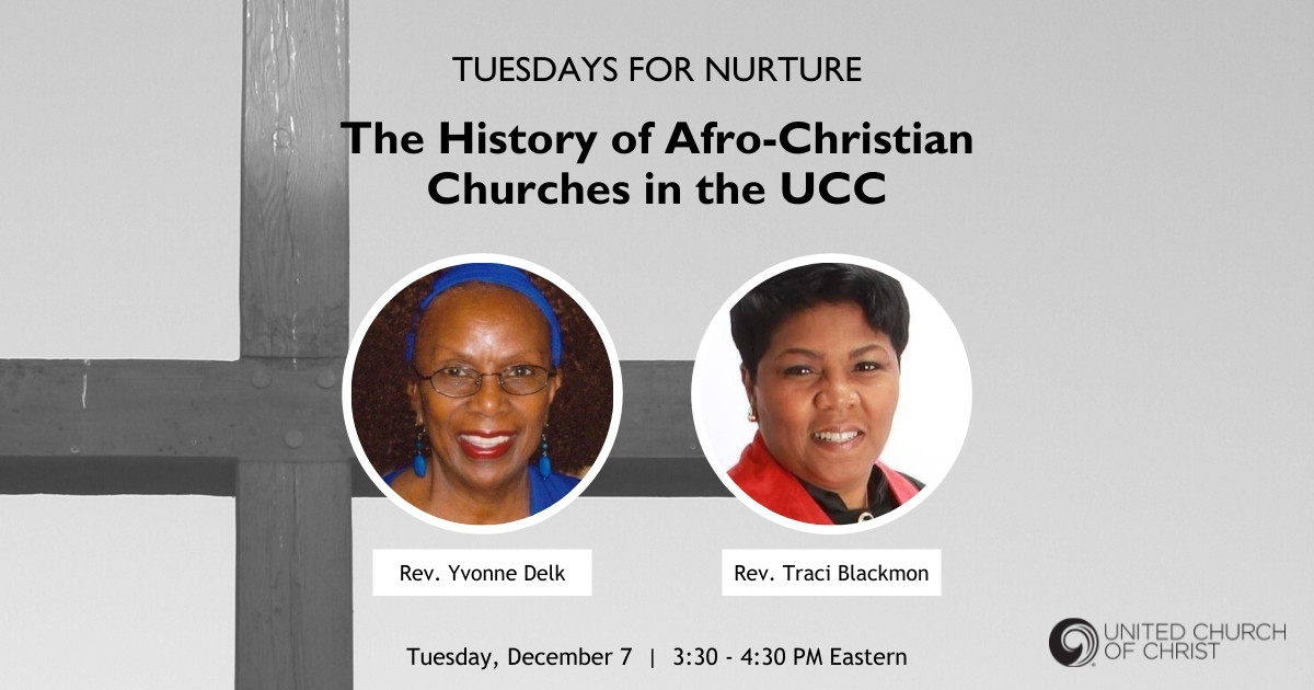 The image has a black and white background of a wooden cross. There are headshots of Rev. Dr. Yvonne Delk and Rev. Traci Blackmon. Tuesdays for Nurture: The History of Afro-Christian Churches in the UCC. Tuesday, December 7. 3:30-4:30 PM Eastern.
